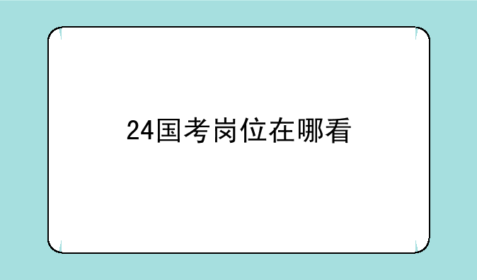 24国考岗位在哪看