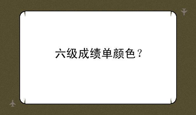 六级成绩单颜色？