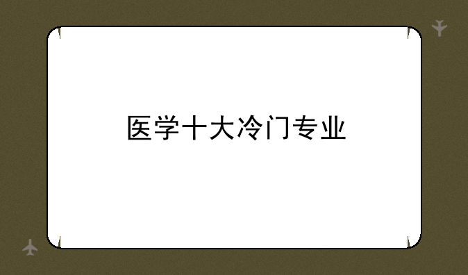 医学十大冷门专业