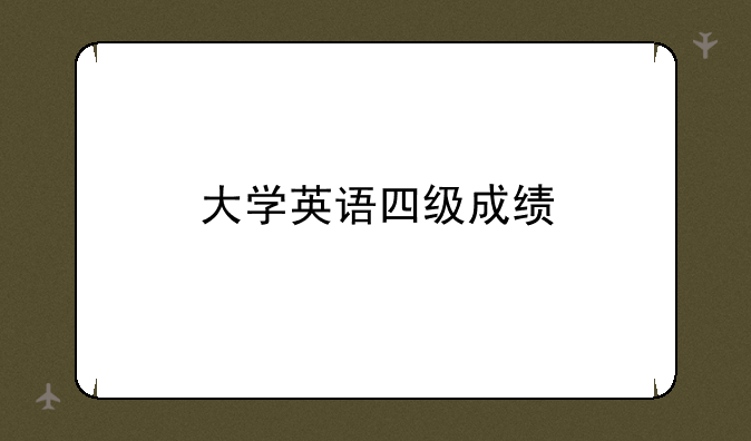 大学英语四级成绩