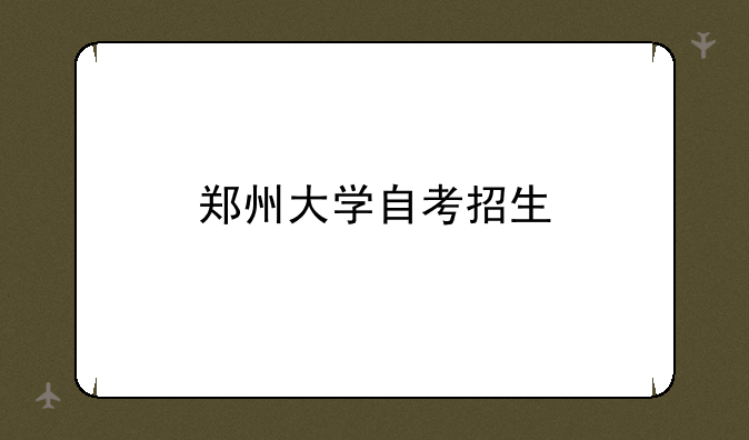 郑州大学自考招生