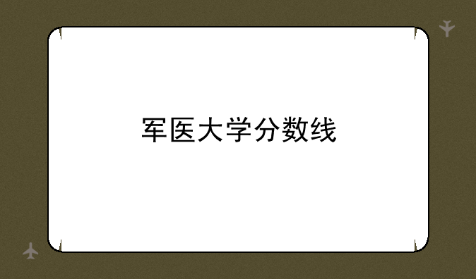军医大学分数线
