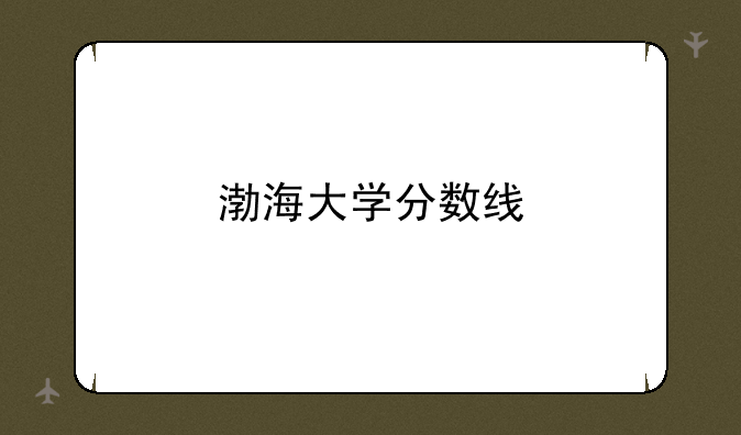 渤海大学分数线