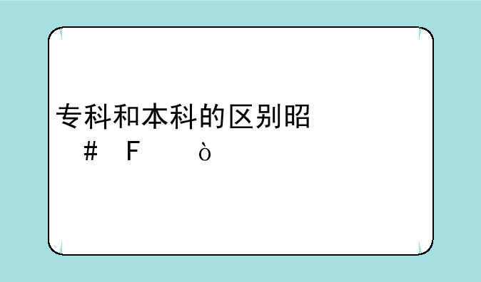 专科和本科的区别是什么呢？