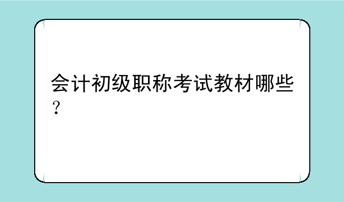 会计初级职称考试教材哪些？