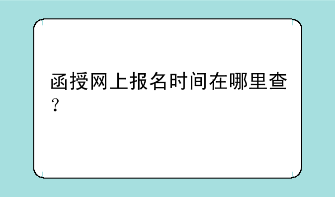 函授网上报名时间在哪里查？