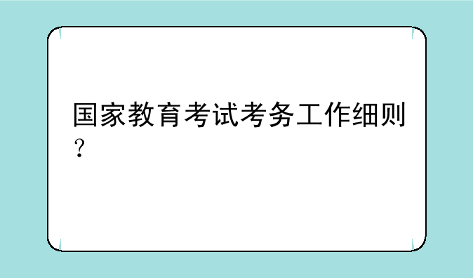 国家教育考试考务工作细则？