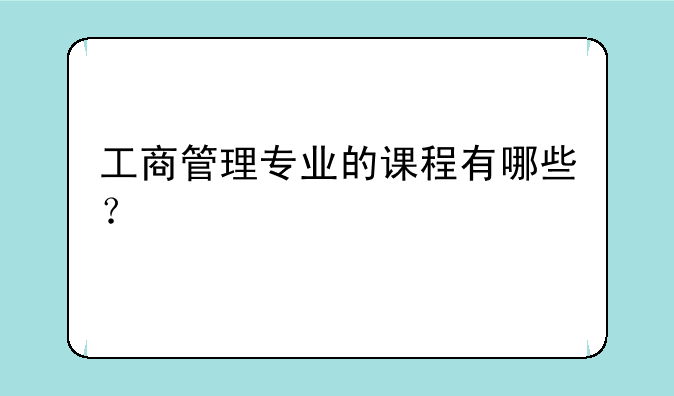 工商管理专业的课程有哪些？