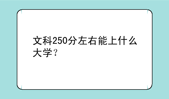 文科250分左右能上什么大学？