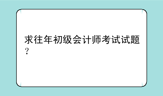 求往年初级会计师考试试题？