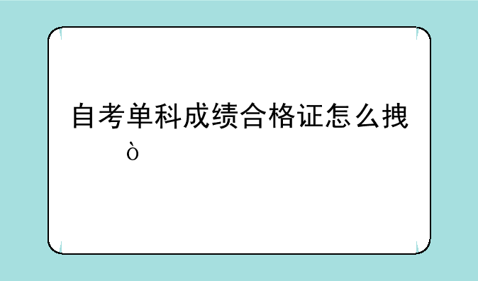 自考单科成绩合格证怎么拿？