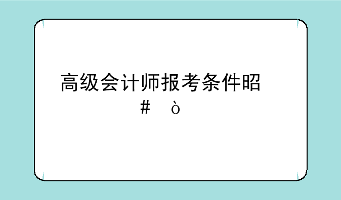 高级会计师报考条件是什么？