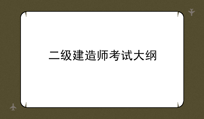 二级建造师考试大纲