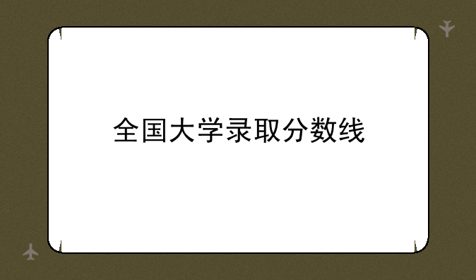 全国大学录取分数线