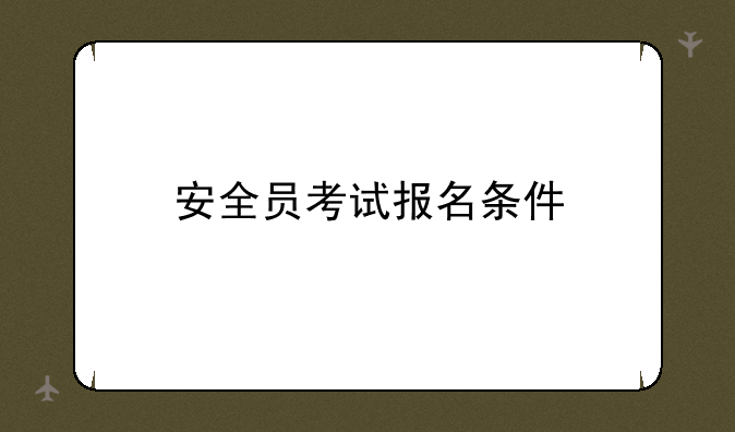 安全员考试报名条件