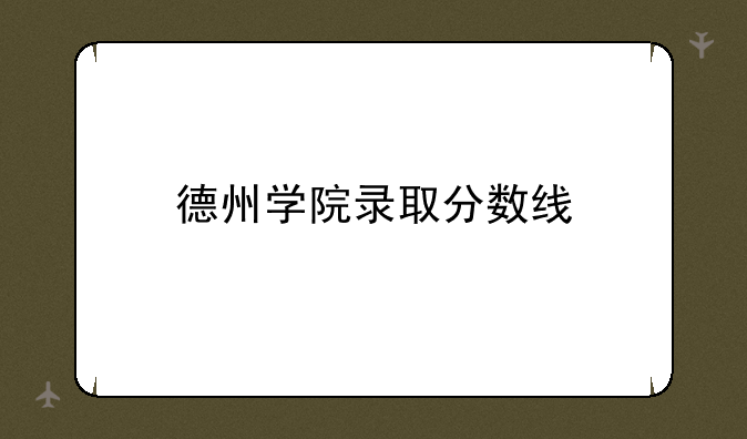 德州学院录取分数线