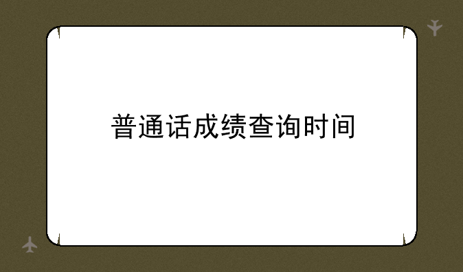 普通话成绩查询时间