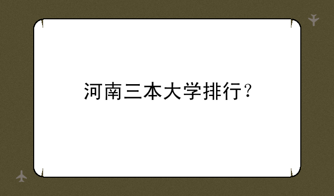 河南三本大学排行？