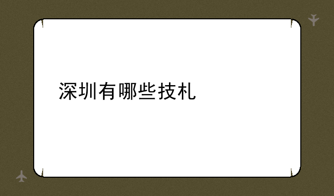深圳有哪些技术学校