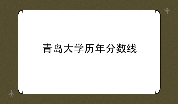 青岛大学历年分数线