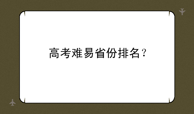 高考难易省份排名？