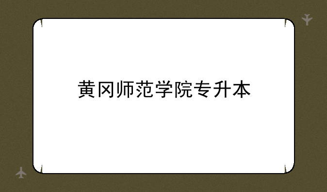 黄冈师范学院专升本