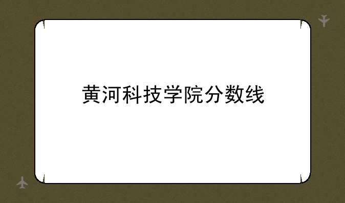 黄河科技学院分数线