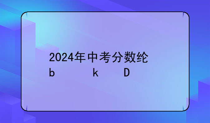 2024年中考分数线是多少?