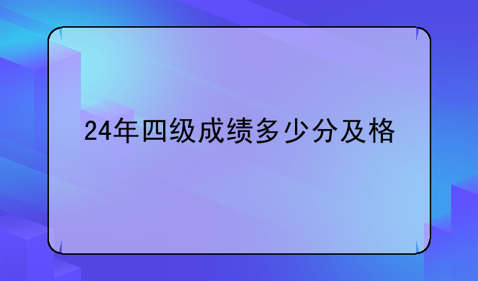 24年四级成绩多少分及格