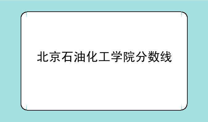 北京石油化工学院分数线
