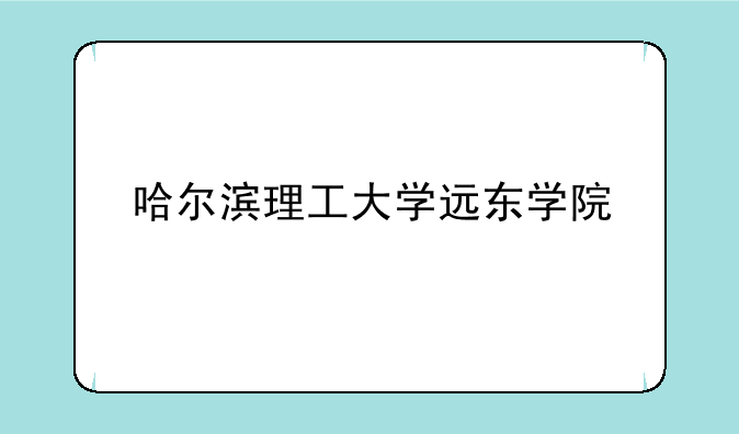 哈尔滨理工大学远东学院