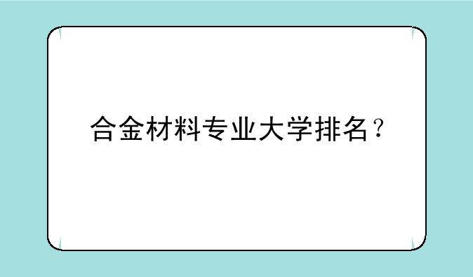 合金材料专业大学排名？