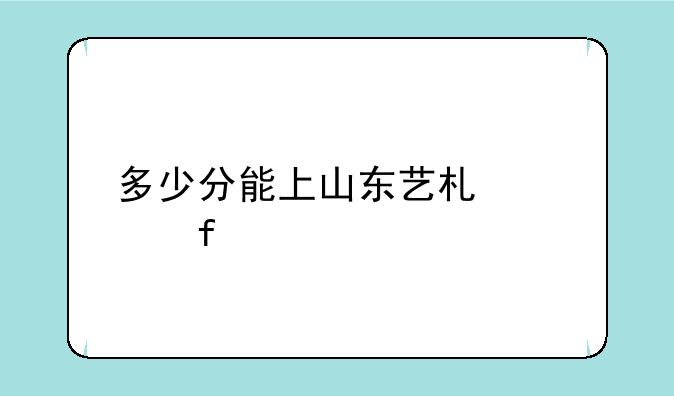 多少分能上山东艺术学院