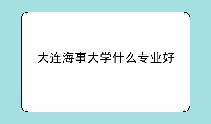 大连海事大学什么专业好