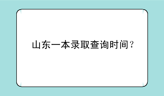 山东一本录取查询时间？