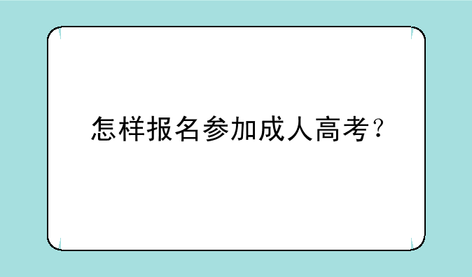 怎样报名参加成人高考？