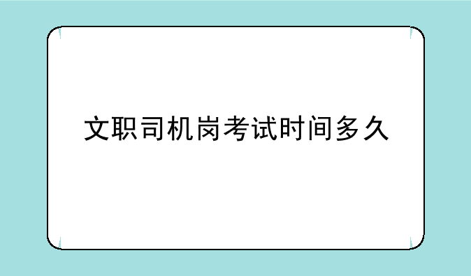 文职司机岗考试时间多久