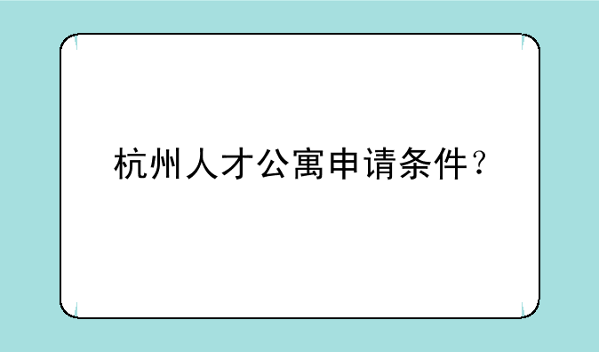 杭州人才公寓申请条件？