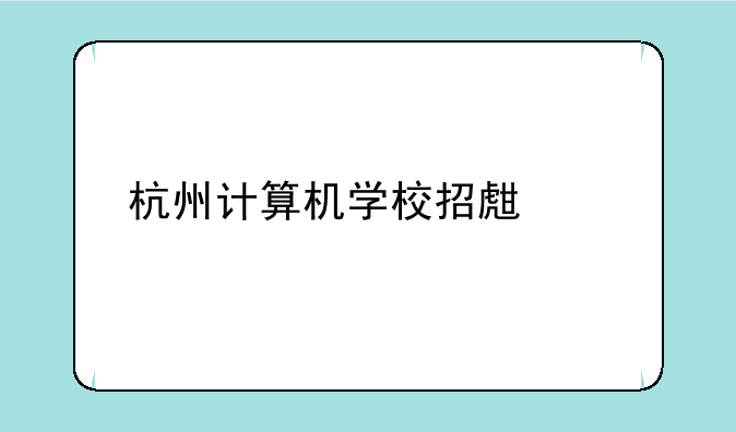 杭州计算机学校招生要求