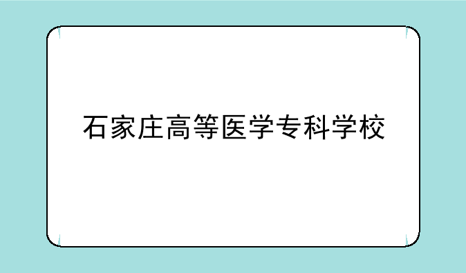 石家庄高等医学专科学校