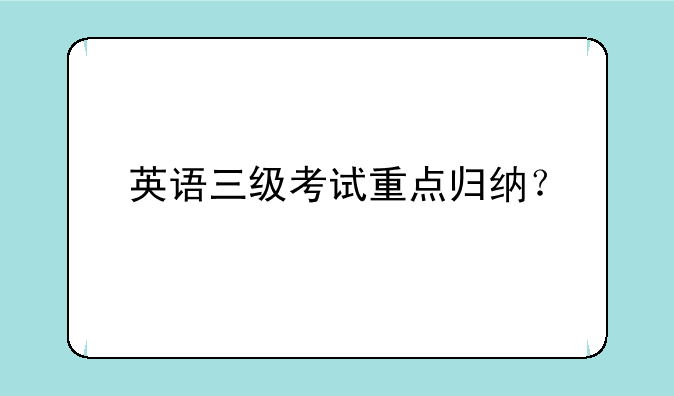 英语三级考试重点归纳？