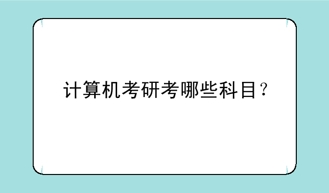 计算机考研考哪些科目？