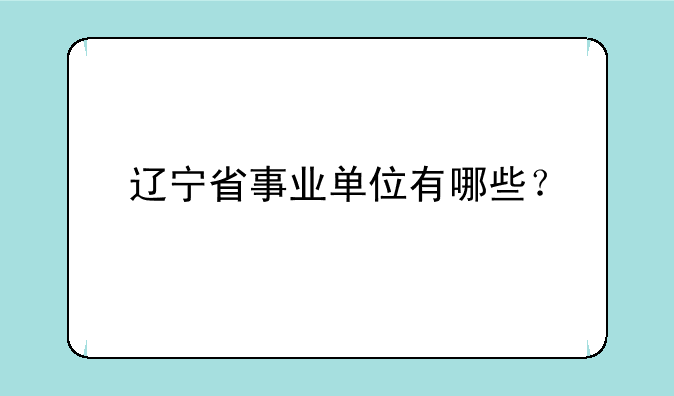 辽宁省事业单位有哪些？