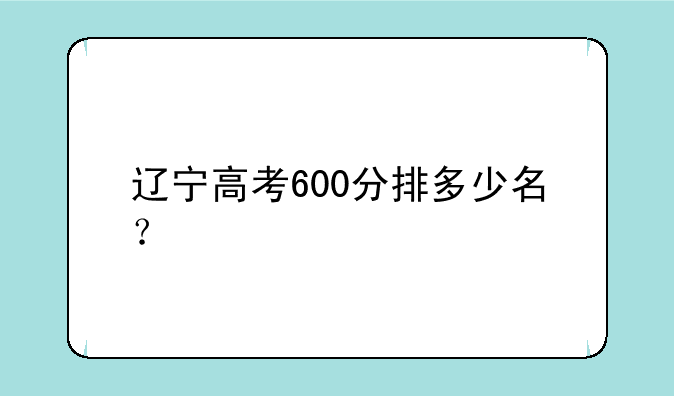 辽宁高考600分排多少名？