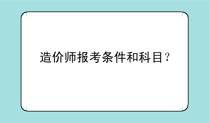 造价师报考条件和科目？