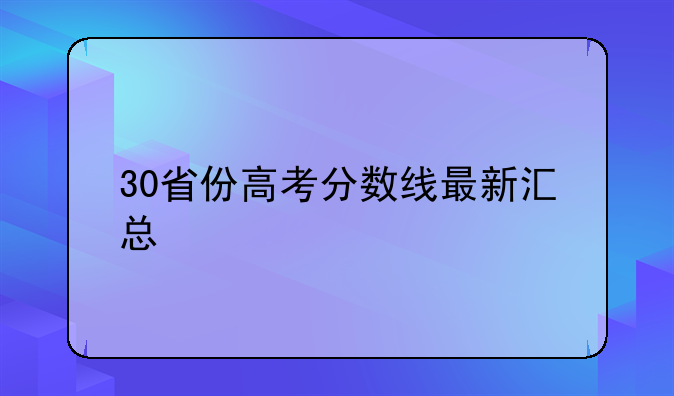 30省份高考分数线最新汇总