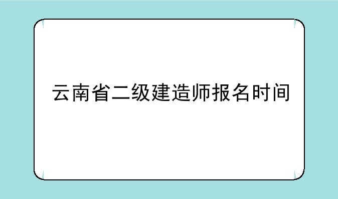 云南省二级建造师报名时间