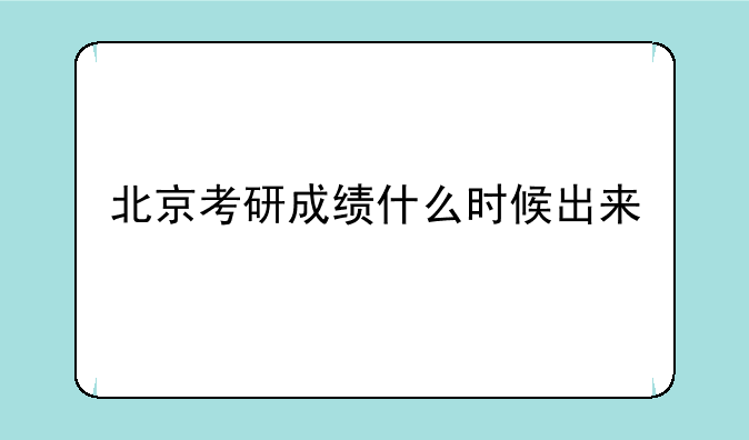北京考研成绩什么时候出来