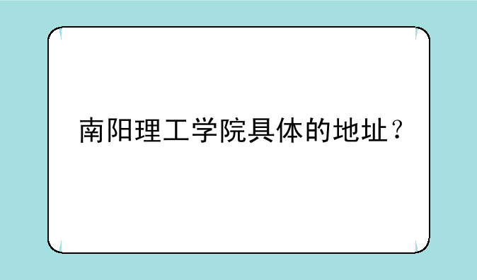 南阳理工学院具体的地址？