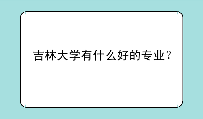 吉林大学有什么好的专业？